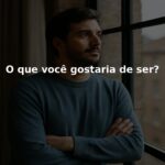 O que você gostaria de ser