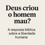 Deus criou o homem mau?